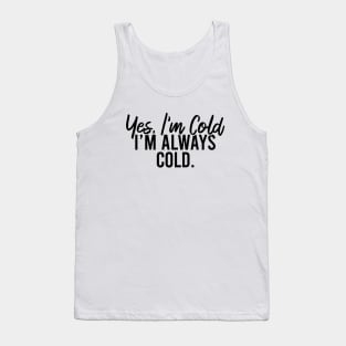 Yes I'm Cold I'm Always Cold Tank Top